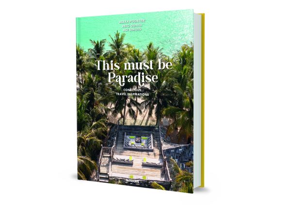 This Must be Paradise: Conscious Travel Inspirations: Thoughtful Travel Around the World by Reto Guntli and Agi Simoes