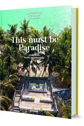 This Must be Paradise: Conscious Travel Inspirations: Thoughtful Travel Around the World by Reto Guntli and Agi Simoes - Boutique Galleria
