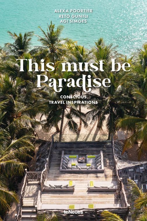 This Must be Paradise: Conscious Travel Inspirations: Thoughtful Travel Around the World by Reto Guntli and Agi Simoes - Boutique Galleria